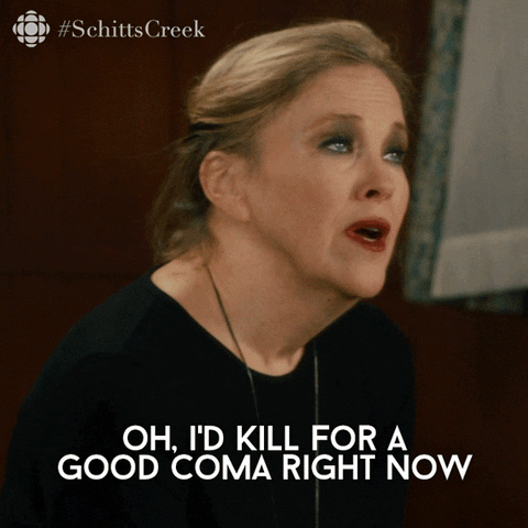 Schitt's Creek quote, Oh, I'd kill for a good coma right now