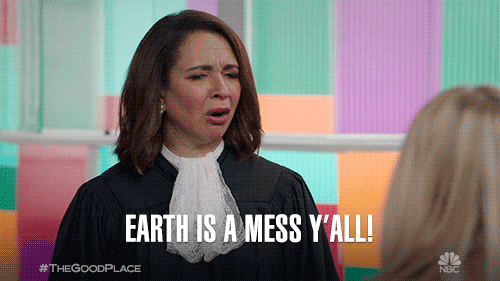 Earth is a mess, y'all!