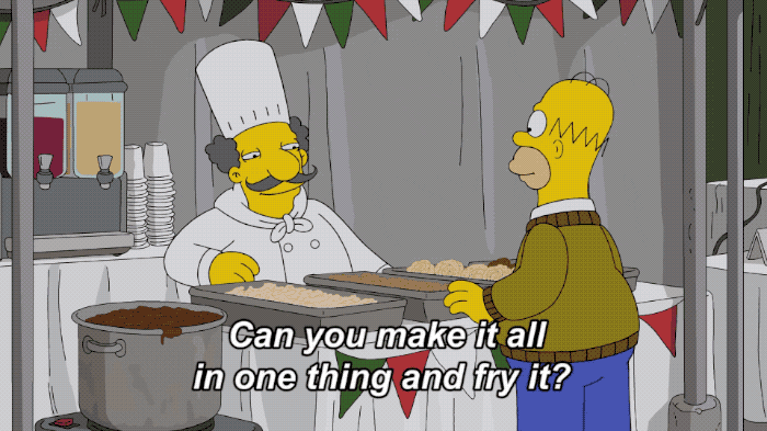 Homer Simpson at a fair asking a cook "can you make it all in one thing and fry it?"