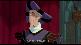 Claude Frollo (cowering): Witchcraft!