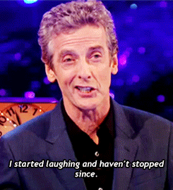 Peter Capaldi saying he started laughing and hasn't stopped since