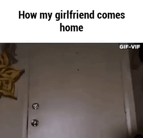 How My Girlfriend Comes Home in funny gifs
