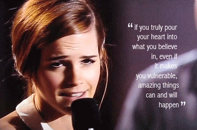 Emma Watson: 'If you truly pour your heart into what you believe in, even if it makes you vulnerable, amazing things can and will happen'