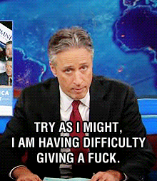jon stewart the daily show idgaf i dont care who cares