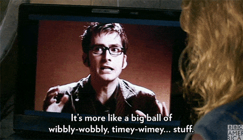 "That quote from Dr Who about the big ball of timey-wimey-wibbly-wobbly-stuff"