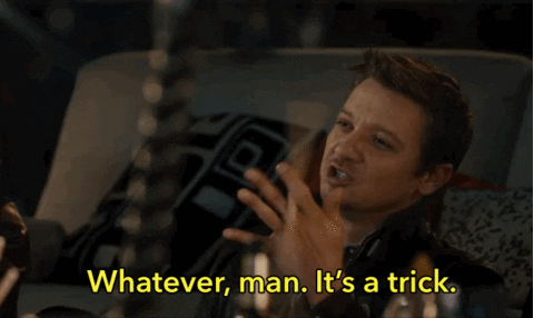 Hawkeye (Jeremy Renner): Whatever, man. It's a trick.