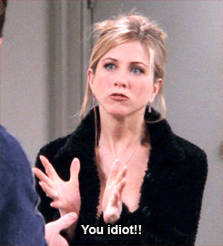 Rachel from Friends saying You Idiot reaction GIF