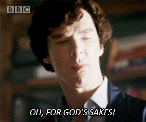 Sherlock (Benedryl Cumbersome): Oh, for God's sakes!