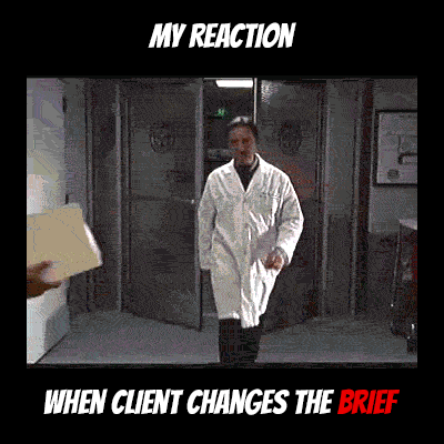 My reaction when the client changes the brief