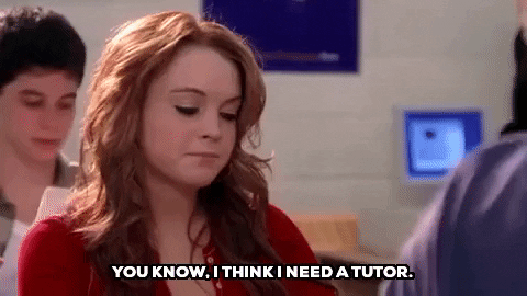 Gif of actress Lindsay Lohan on Mean Girls saying "You know, I think I need a tutor"