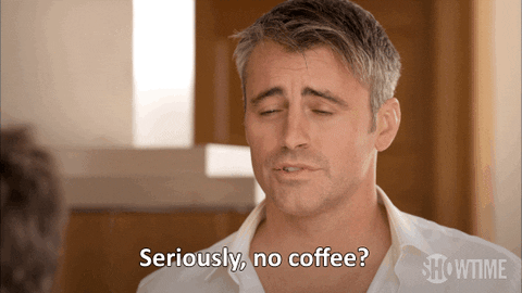 Gif of man saying "Seriously, no coffee?"