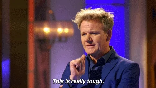 Gordon Ramsay saying this is really tough