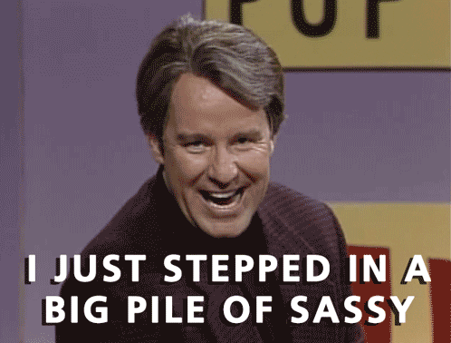 Phil Hartman of SNL: "I just stepped in a big pile of sassy!"
