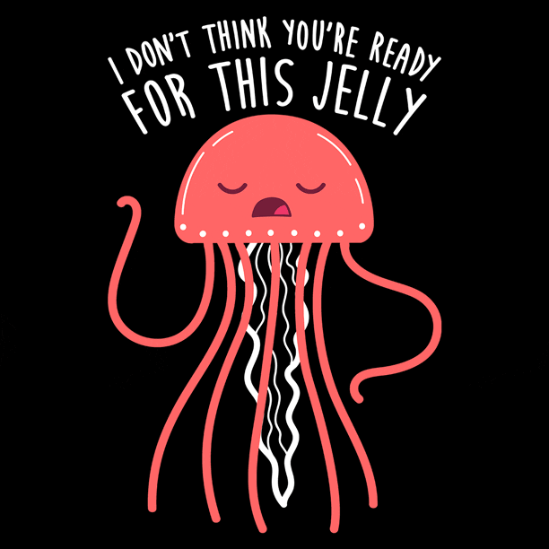 Jellyfish I Dont Think Youre Ready For This Jelly By Look Human