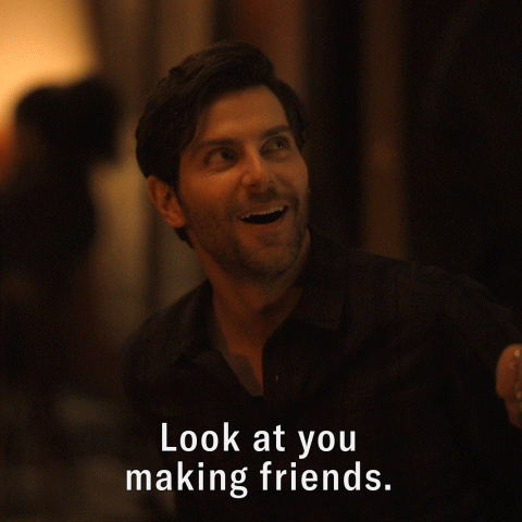 Look at you making friends (gif regarding joining clubs on campus)