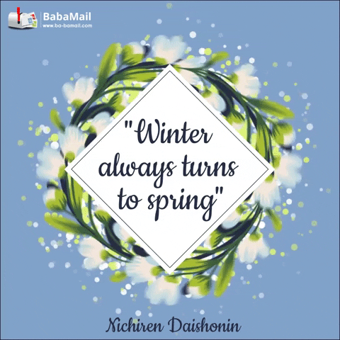 Always Remember... Winter Turns to Spring!