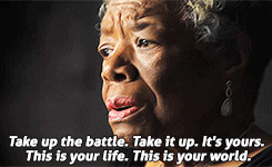 Maya Angelou, "Take up the battle"