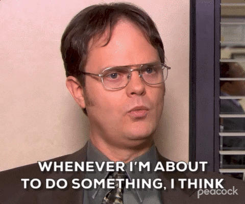 Dwight from Office saying he wouldn't do what an idiot does

Season 3 Nbc GIF By The Office
https://media.giphy.com/media/pVDt8O8GIqDLenIsQe/giphy-downsized-large.gif

