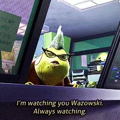 Monsters Inc. I'm watching you Wazowski.