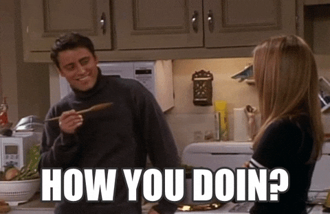 Joey from Friends saying how you doin to Rachel