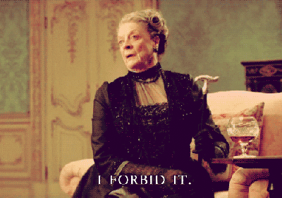 Violet Crawley from Downtown Abbey, saying "I forbid it."-Maggie Smith Downton Abbey