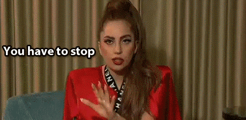  lady gaga stop cut it out you have to stop GIF