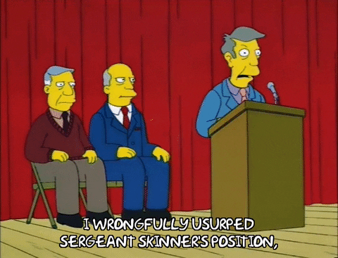 Gif of a Simpsons character saying "I wrongfully usurped sergeant skinner's position," -- school performance mishaps