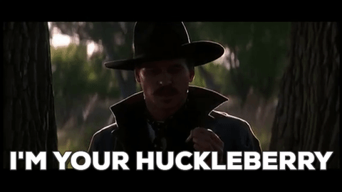 Image result for i'm your huckleberry gif